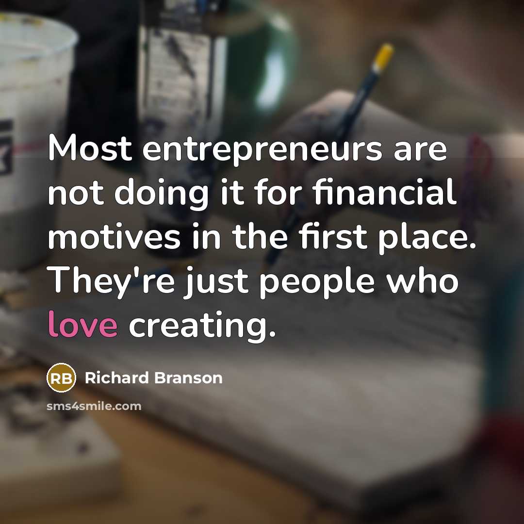 “Most entrepreneurs are not doing it for financial motives in the first place. They're just people who love creating.” quote by Richard Branson
