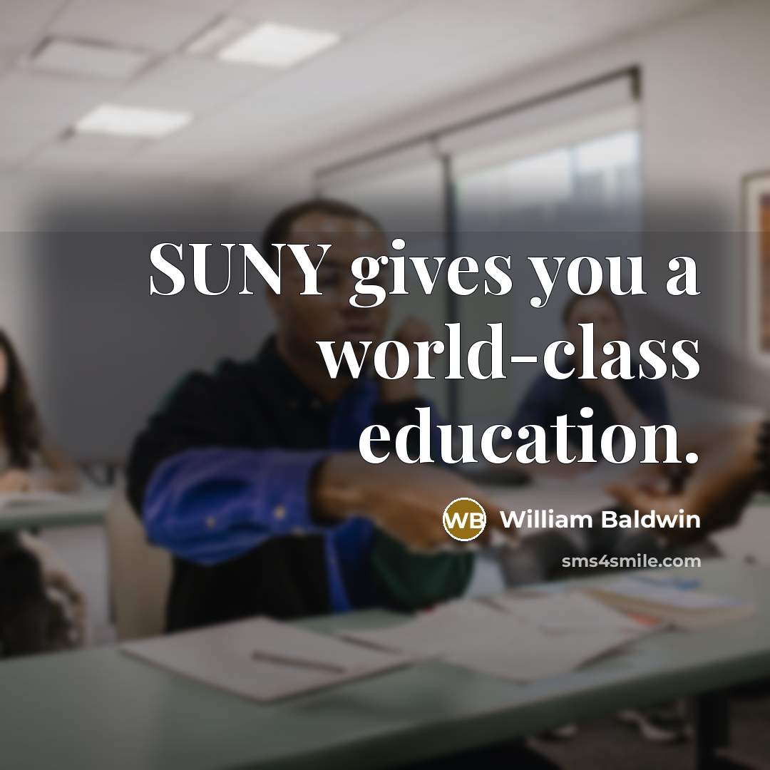“SUNY gives you a world-class education.” quote by William Baldwin