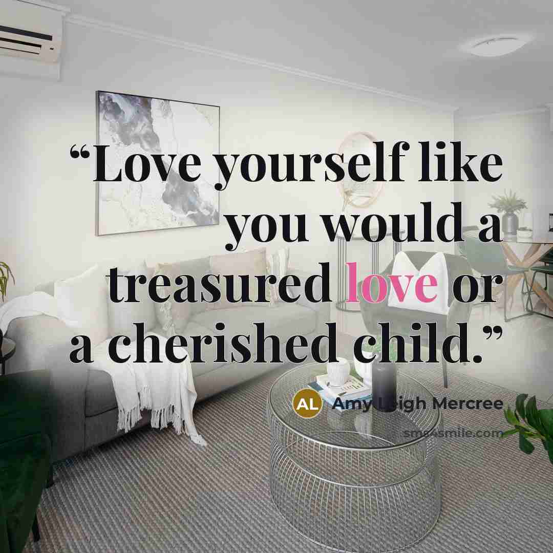 “Love yourself like you would a treasured love or a cherished child.” quote by Amy Leigh Mercree
