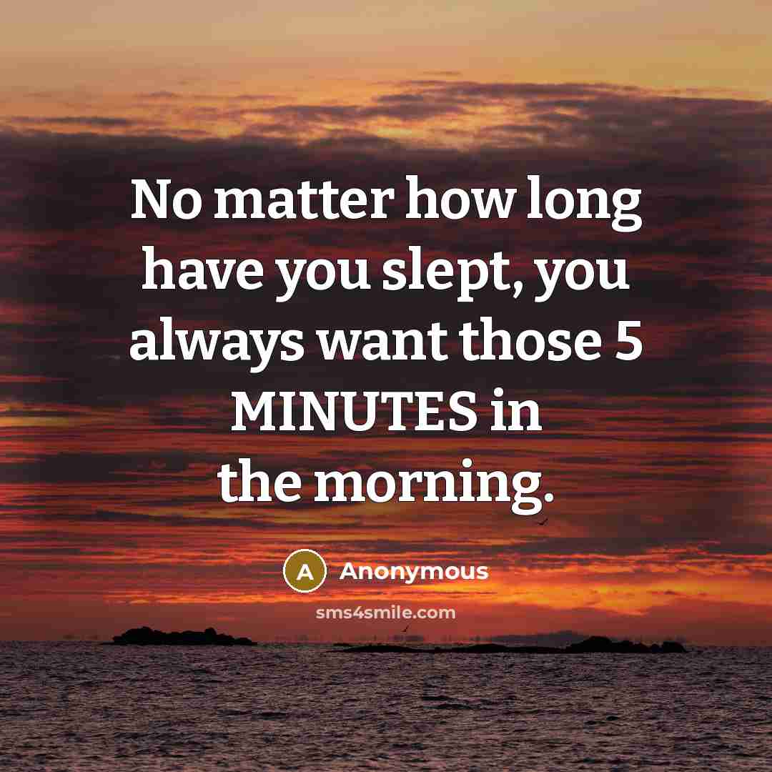 “No matter how long have you slept, you always want those 5 MINUTES in the morning.” quote by Anonymous