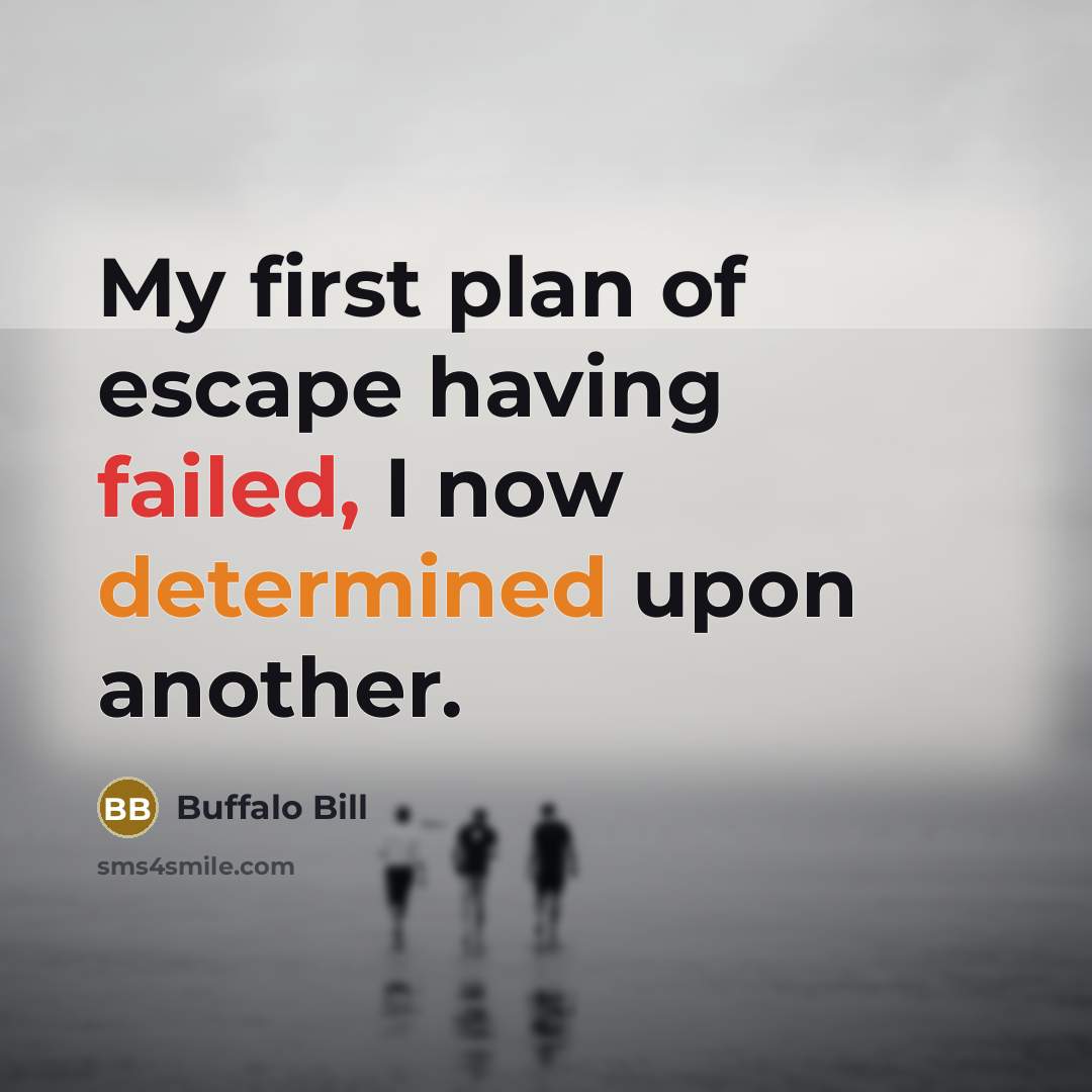 “My first plan of escape having failed, I now determined upon another.” quote by Buffalo Bill
