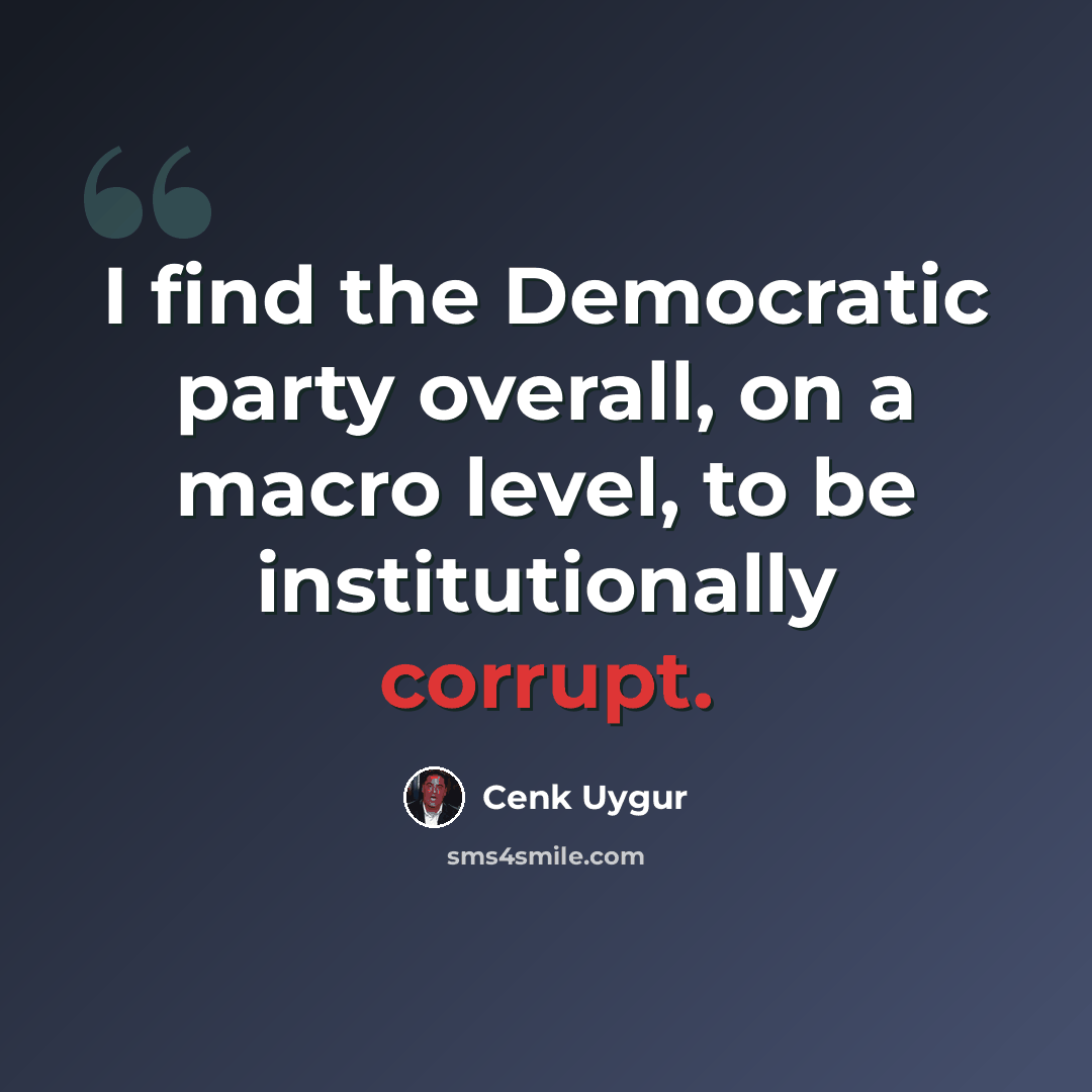 “I find the Democratic party overall, on a macro level, to be institutionally corrupt.” quote by Cenk Uygur