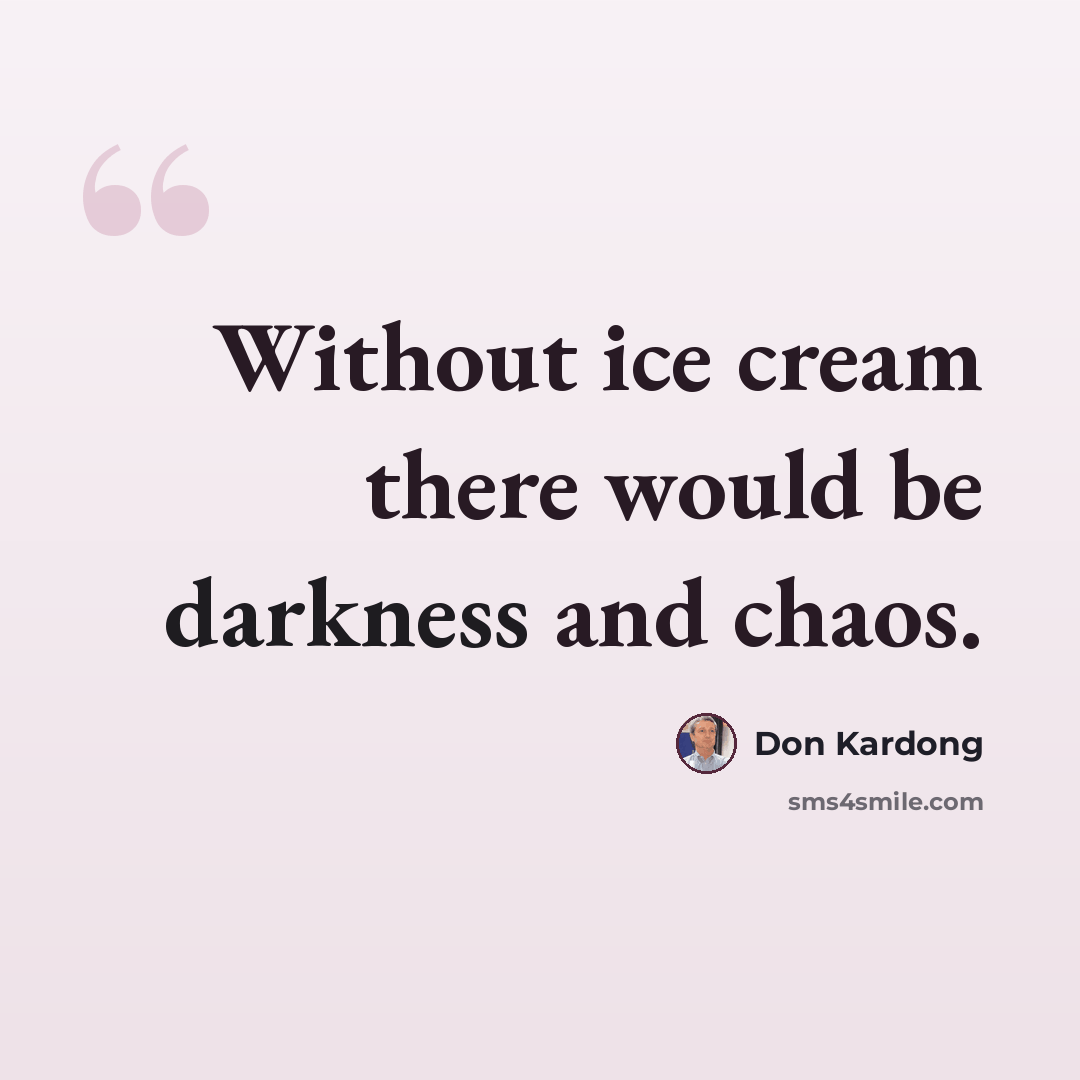 “Without ice cream there would be darkness and chaos.” quote by Don Kardong