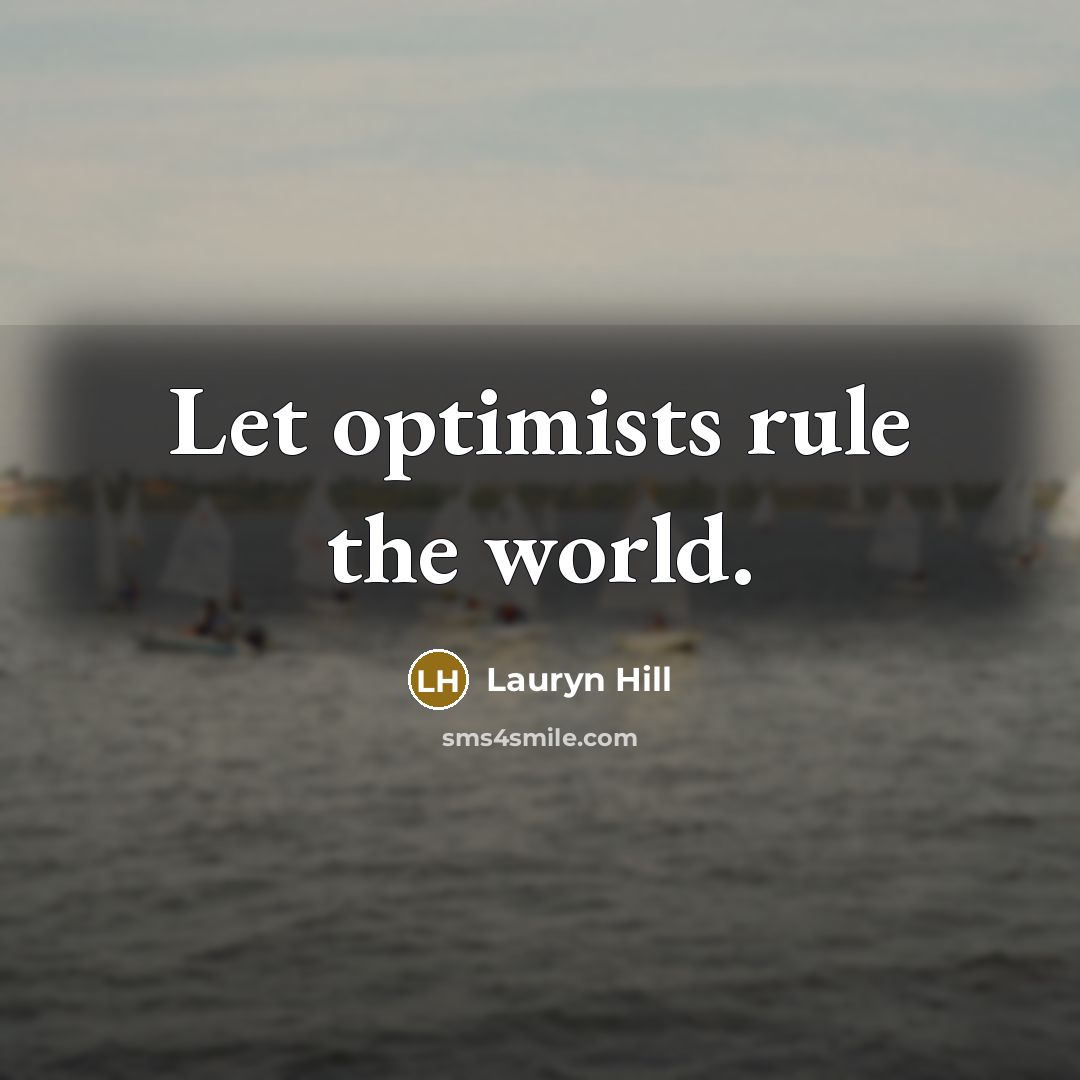 “Let optimists rule the world.” quote by Lauryn Hill