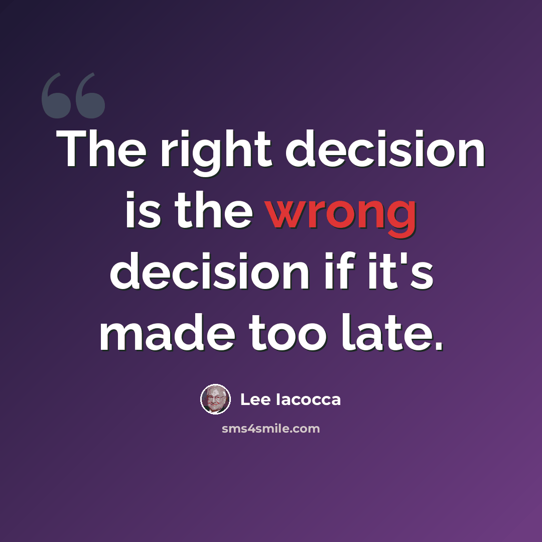 “The right decision is the wrong decision if it's made too late.” quote by Lee Iacocca