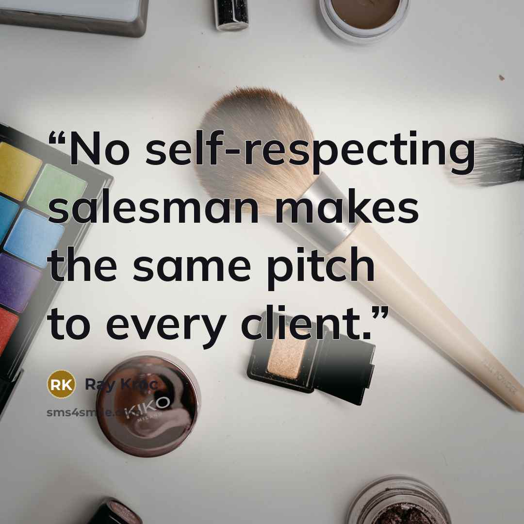 “No self-respecting salesman makes the same pitch to every client.” quote by Ray Kroc
