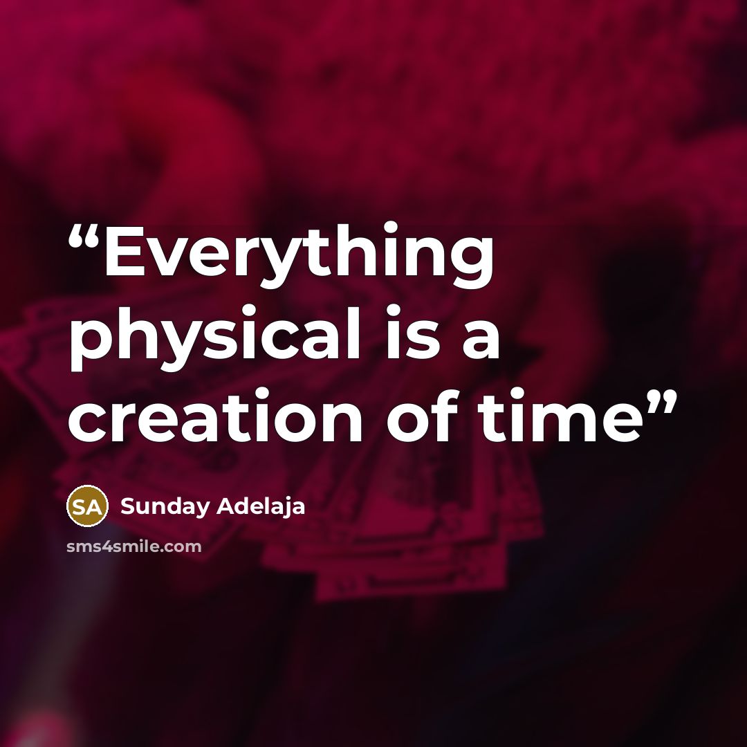 “Everything physical is a creation of time” quote by Sunday Adelaja