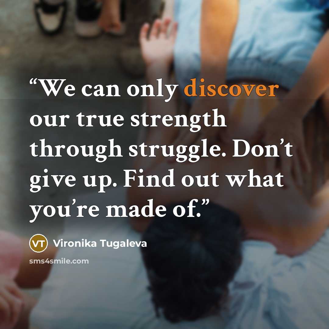 “We can only discover our true strength through struggle. Don’t give up. Find out what you’re made of.” quote by Vironika Tugaleva