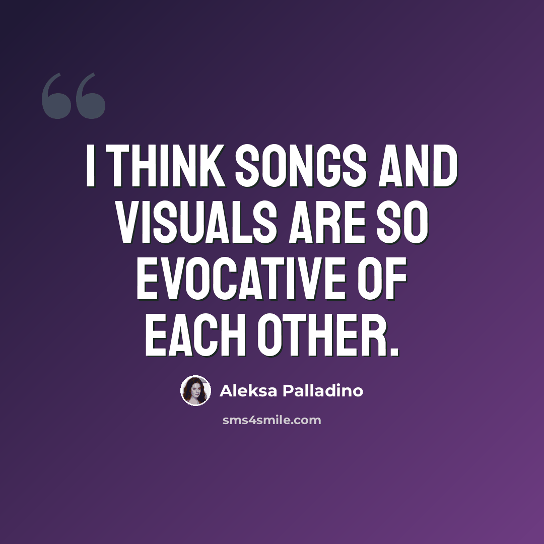 “I think songs and visuals are so evocative of each other.” quote by Aleksa Palladino