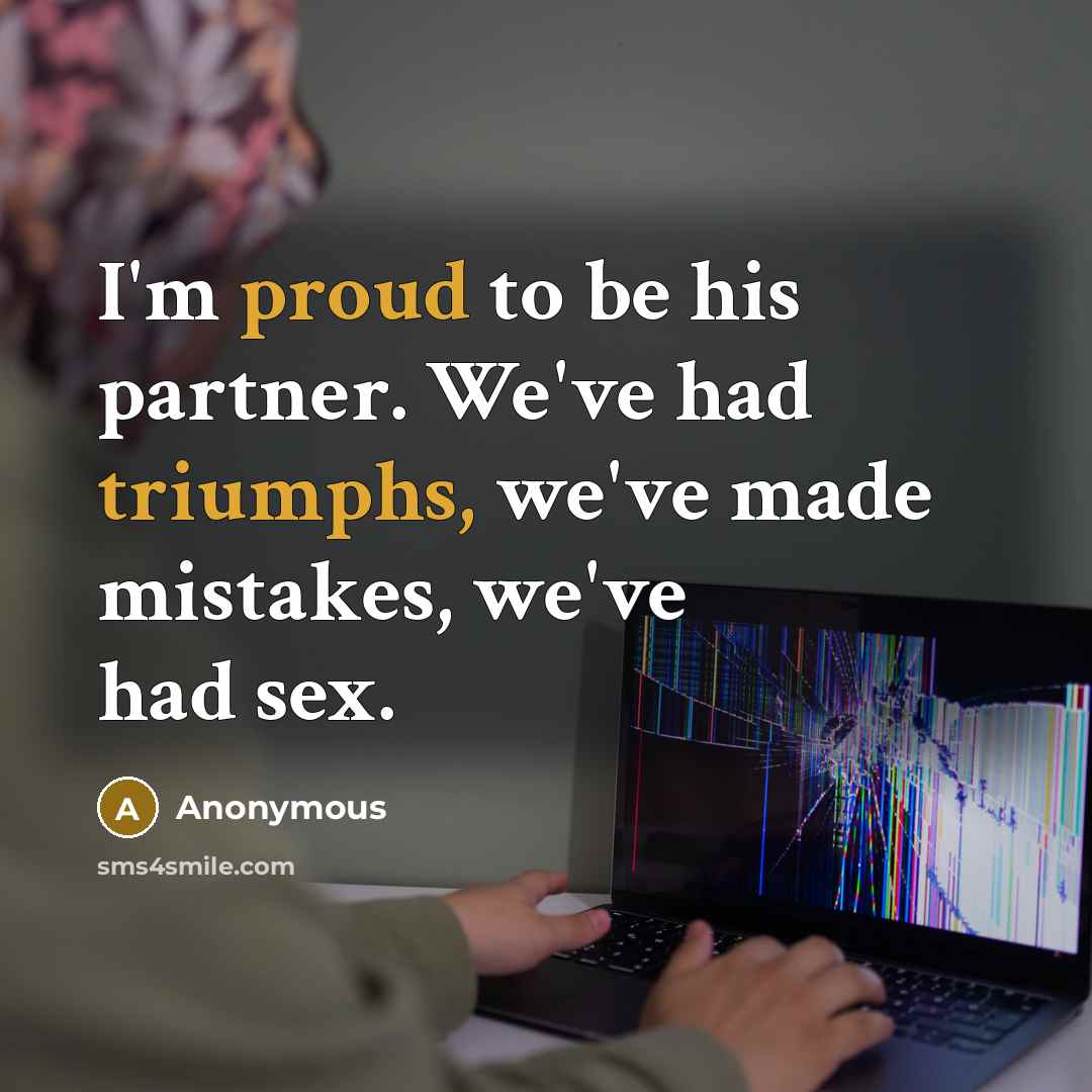 “I'm proud to be his partner. We've had triumphs, we've made mistakes, we've had sex.” quote by Anonymous