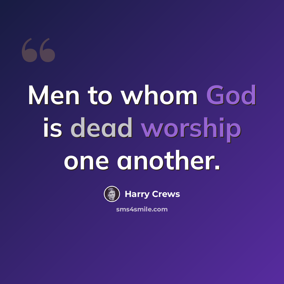 “Men to whom God is dead worship one another.” quote by Harry Crews