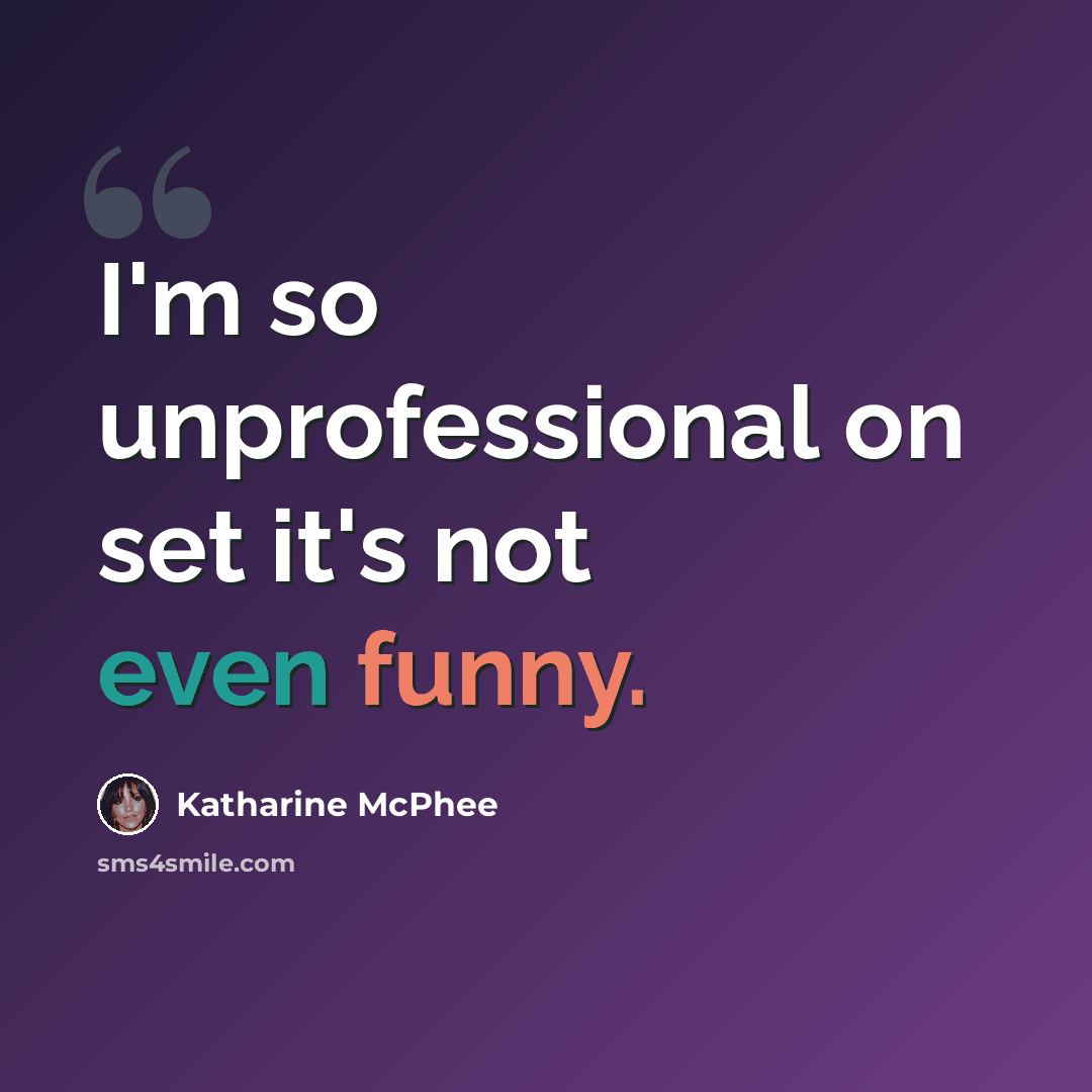 “I'm so unprofessional on set it's not even funny.” quote by Katharine McPhee