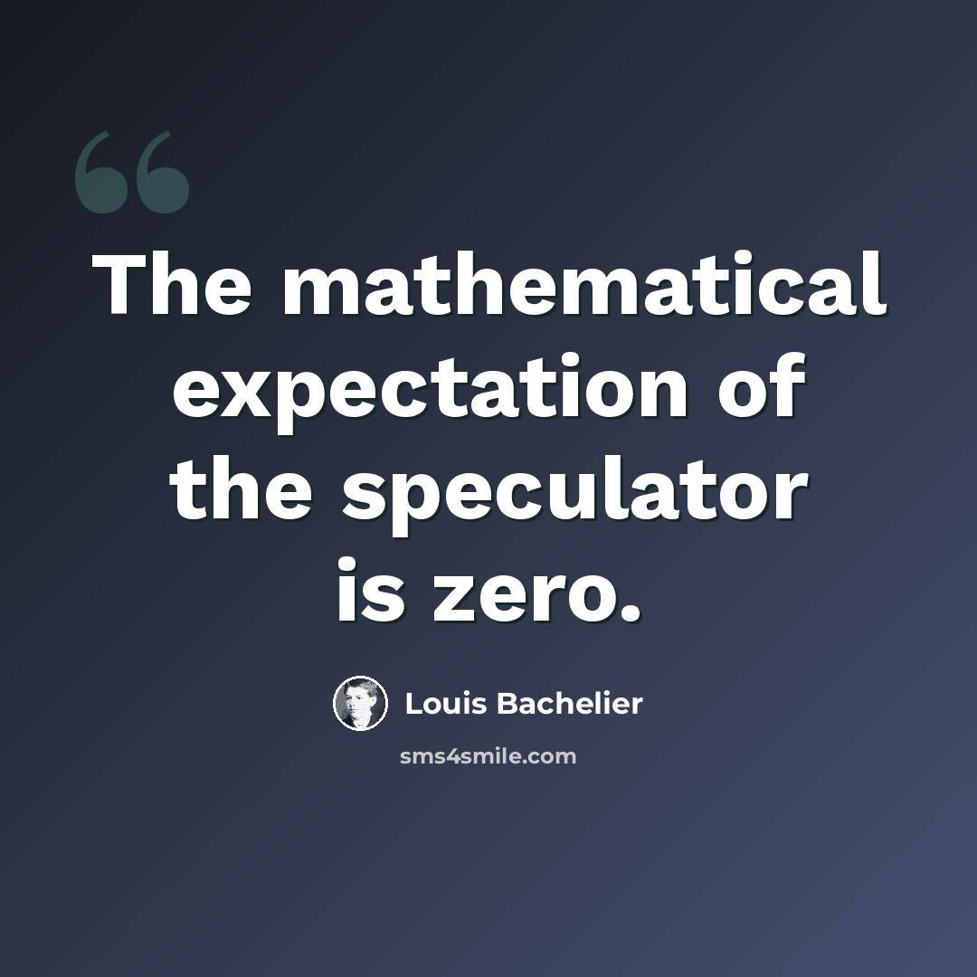 “The mathematical expectation of the speculator is zero.” quote by Louis Bachelier