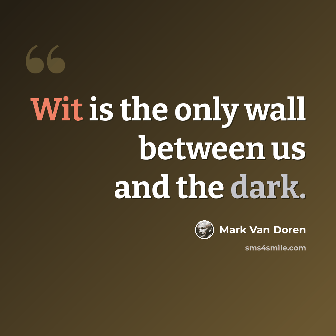 “Wit is the only wall between us and the dark.” quote by Mark Van Doren