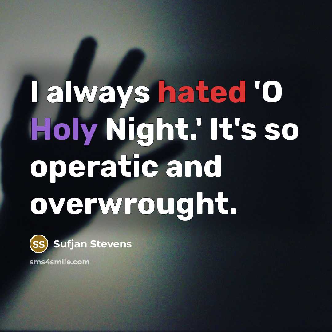 “I always hated 'O Holy Night.' It's so operatic and overwrought.” quote by Sufjan Stevens