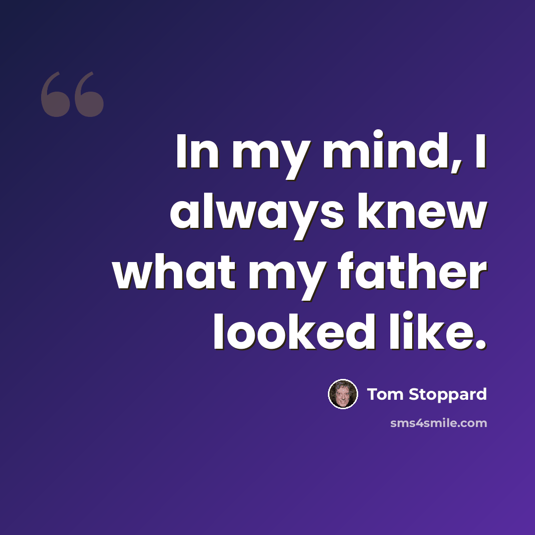“In my mind, I always knew what my father looked like.” quote by Tom Stoppard