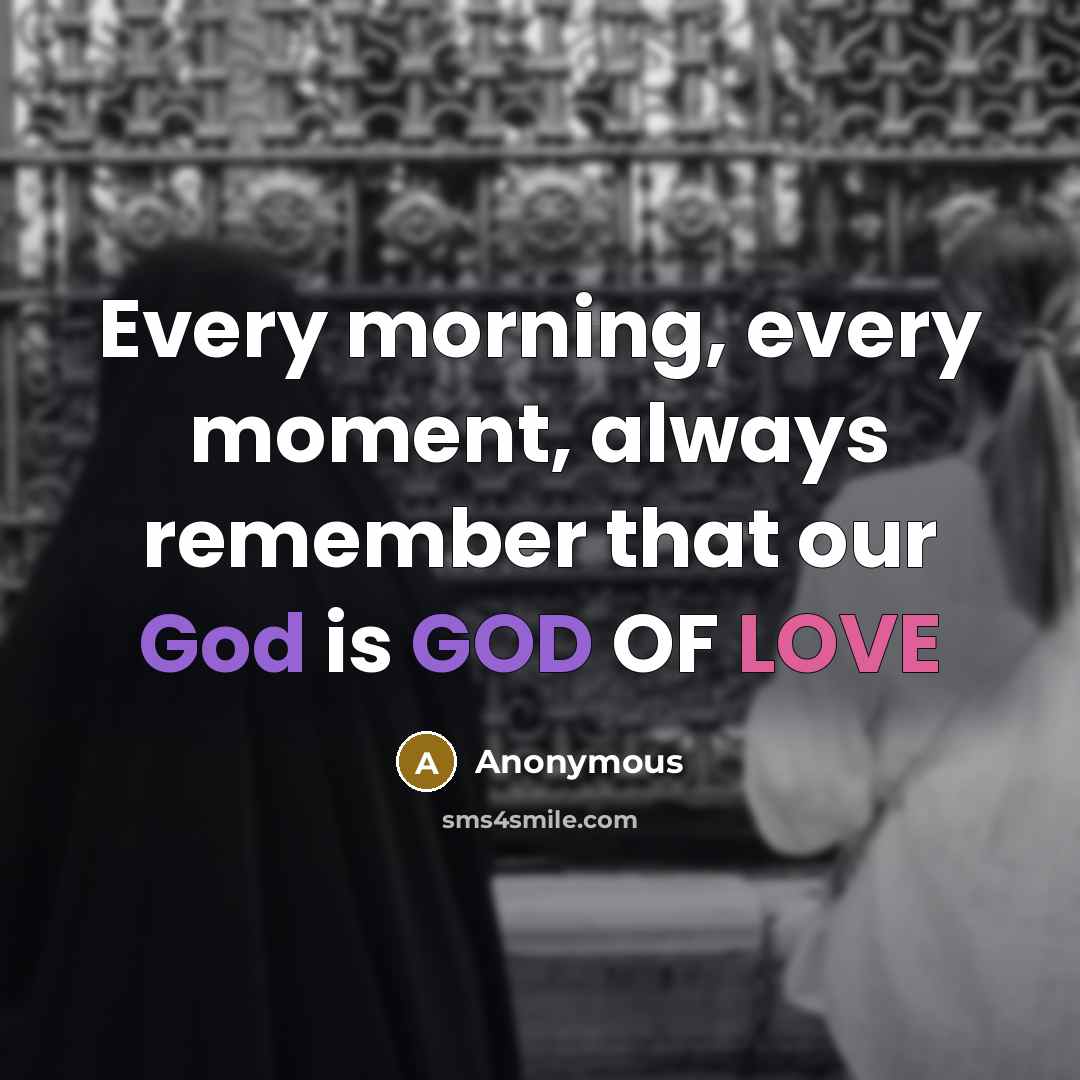 “Every morning, every moment, always remember that our God is GOD OF LOVE” quote by Anonymous