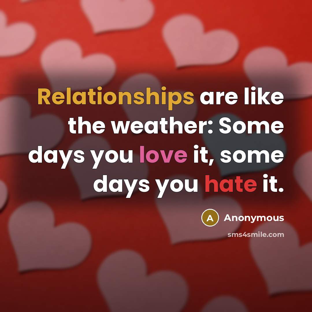 “Relationships are like the weather: Some days you love it, some days you hate it.” quote by Anonymous