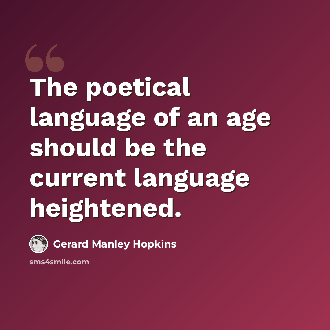 “The poetical language of an age should be the current language heightened.” quote by Gerard Manley Hopkins