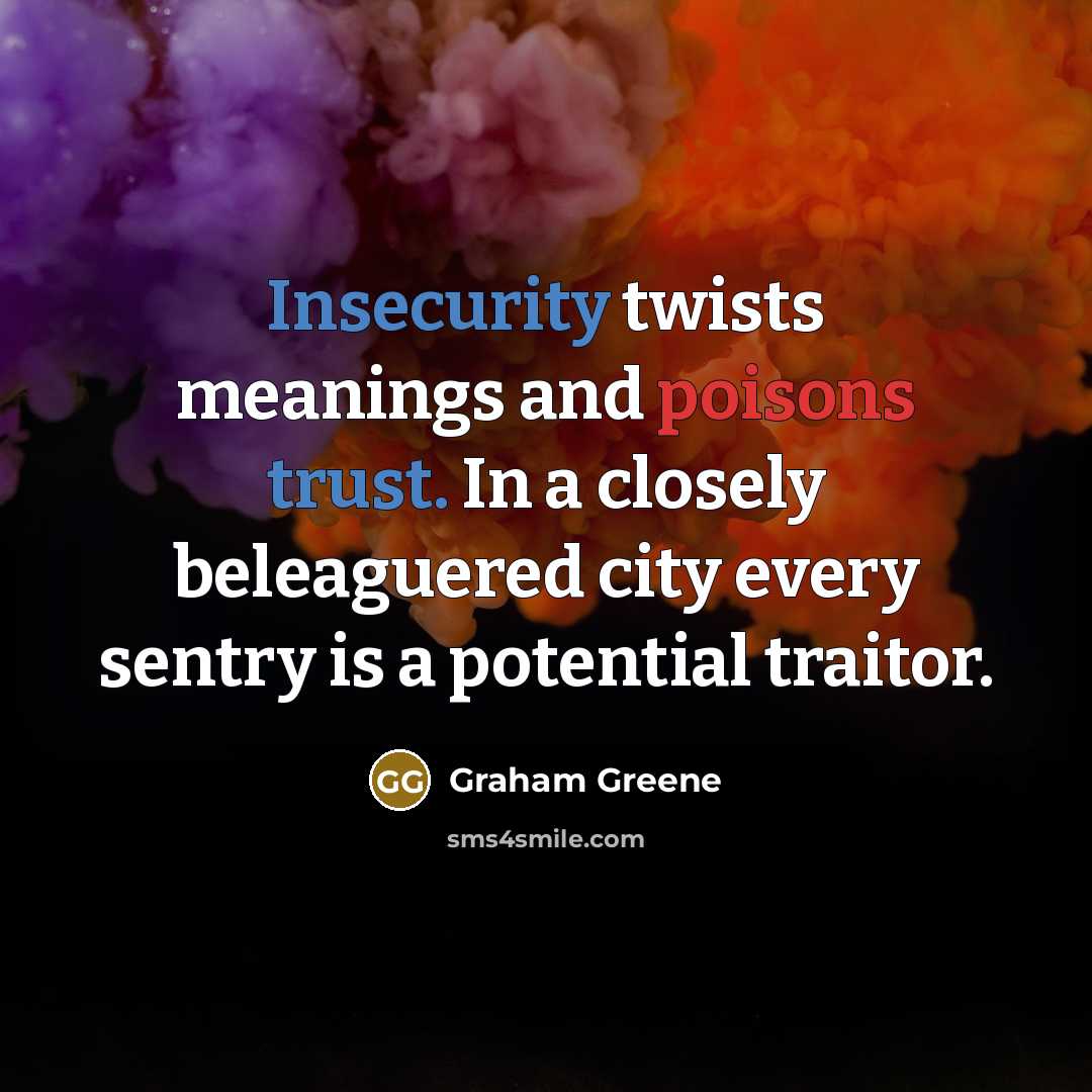“Insecurity twists meanings and poisons trust. In a closely beleaguered city every sentry is a potential traitor.” quote by Graham Greene