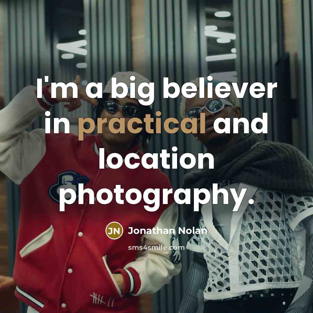 “I'm a big believer in practical and location photography.” quote by Jonathan Nolan