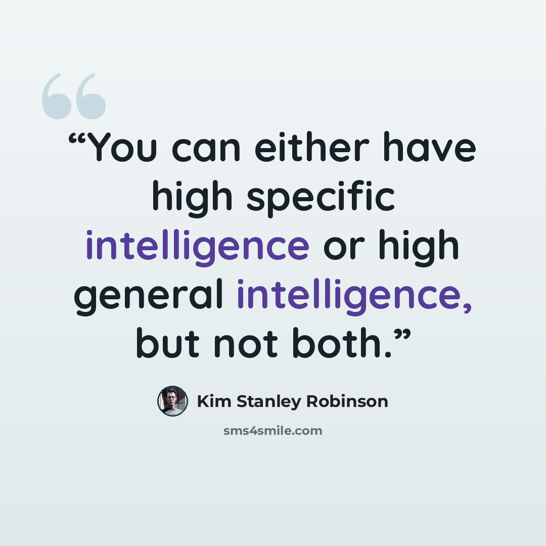 “You can either have high specific intelligence or high general intelligence, but not both.” quote by Kim Stanley Robinson