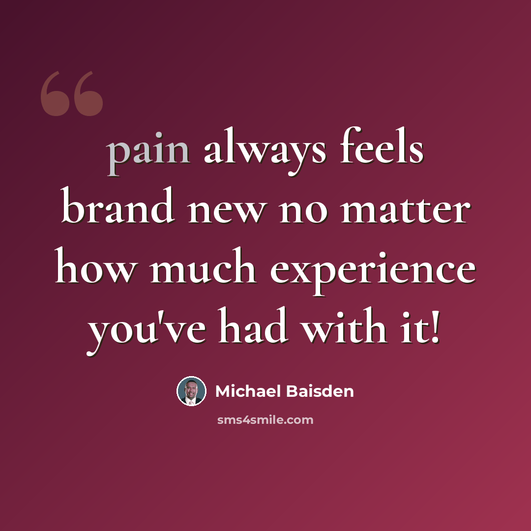 “pain always feels brand new no matter how much experience you've had with it!” quote by Michael Baisden