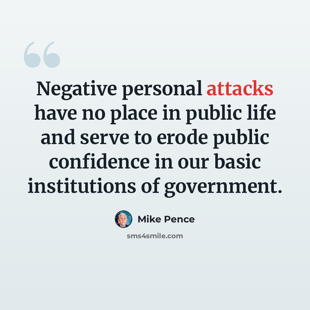 “Negative personal attacks have no place in public life and serve to erode public confidence in our basic institutions of government.” quote by Mike Pence