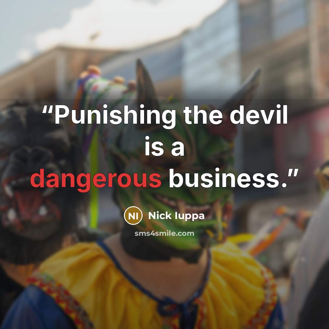 “Punishing the devil is a dangerous business.” quote by Nick Iuppa