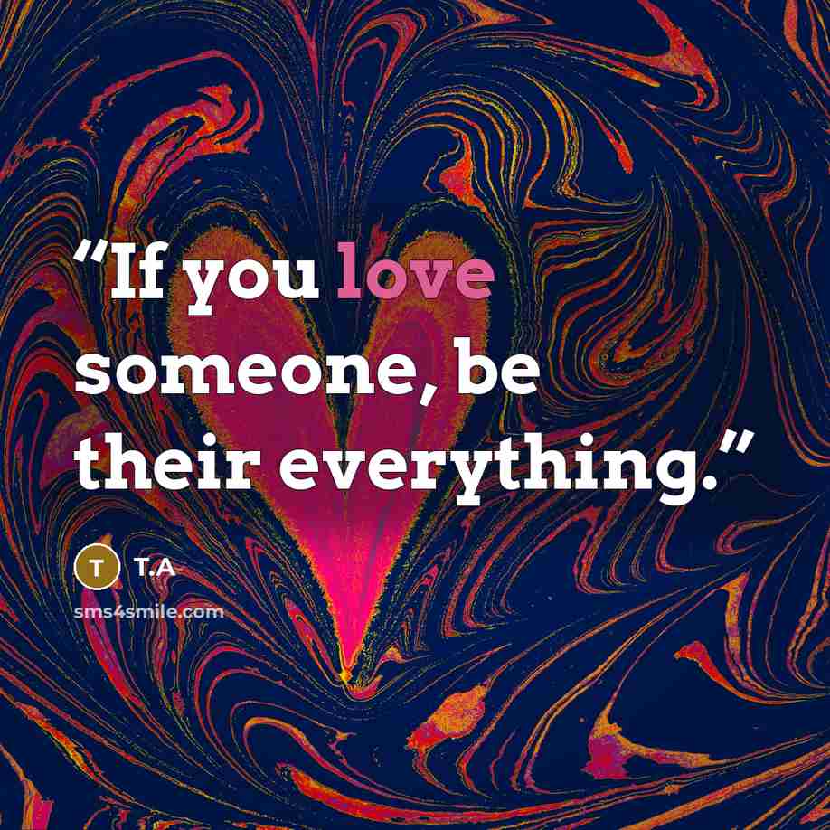 “If you love someone, be their everything.” quote by T.A