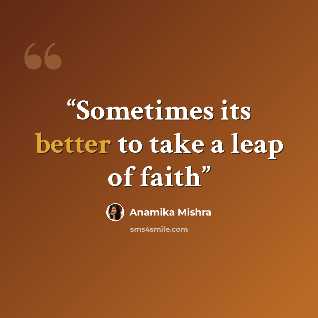 “Sometimes its better to take a leap of faith” quote by Anamika Mishra