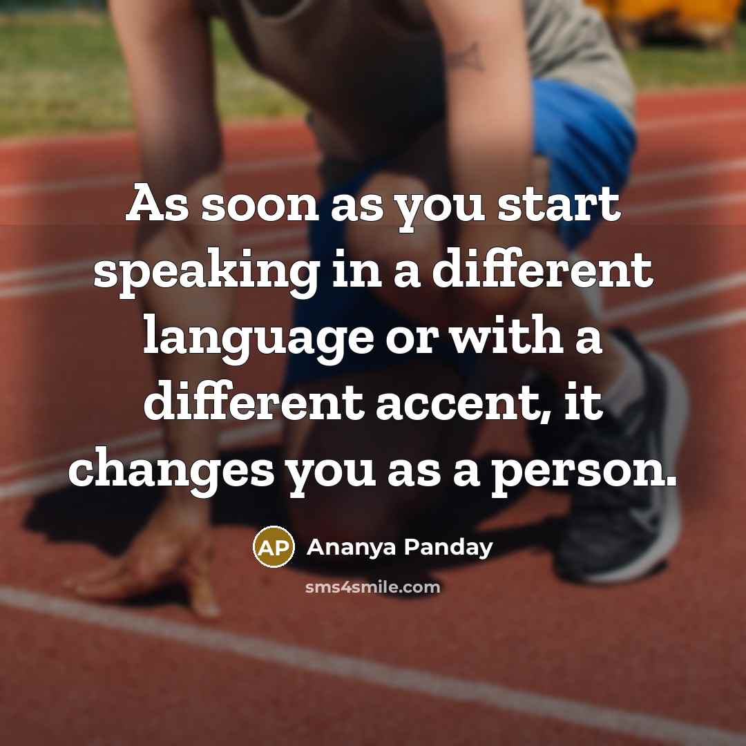 “As soon as you start speaking in a different language or with a different accent, it changes you as a person.” quote by Ananya Panday