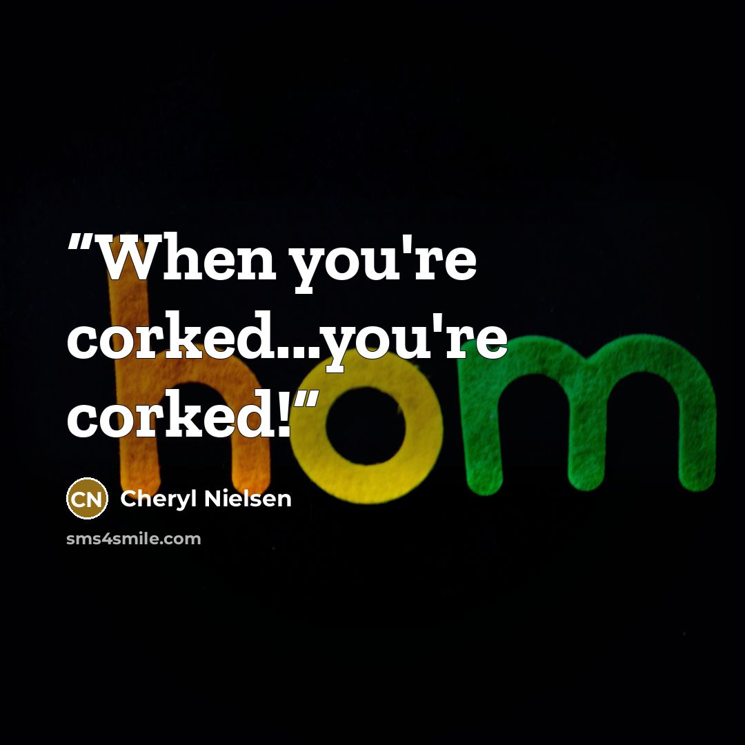 “When you're corked...you're corked!” quote by Cheryl Nielsen