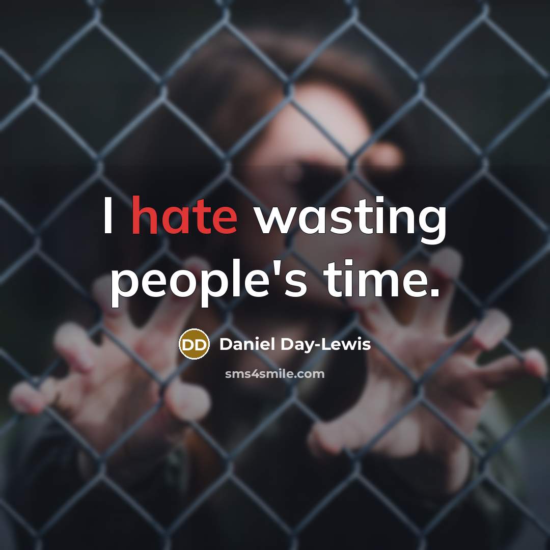 “I hate wasting people's time.” quote by Daniel Day-Lewis