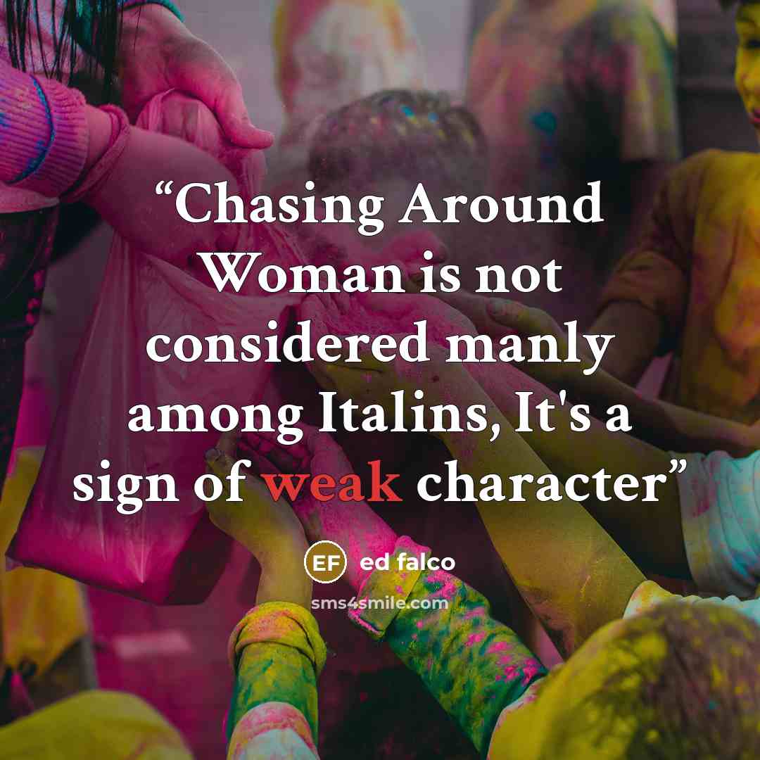 “Chasing Around Woman is not considered manly among Italins, It's a sign of weak character” quote by ed falco