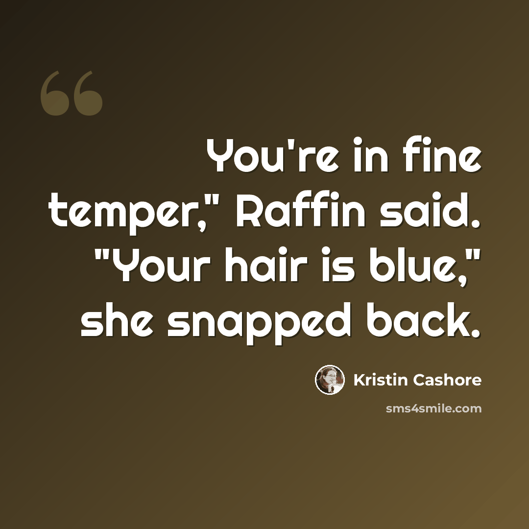 “You're in fine temper," Raffin said. "Your hair is blue," she snapped back.” quote by Kristin Cashore