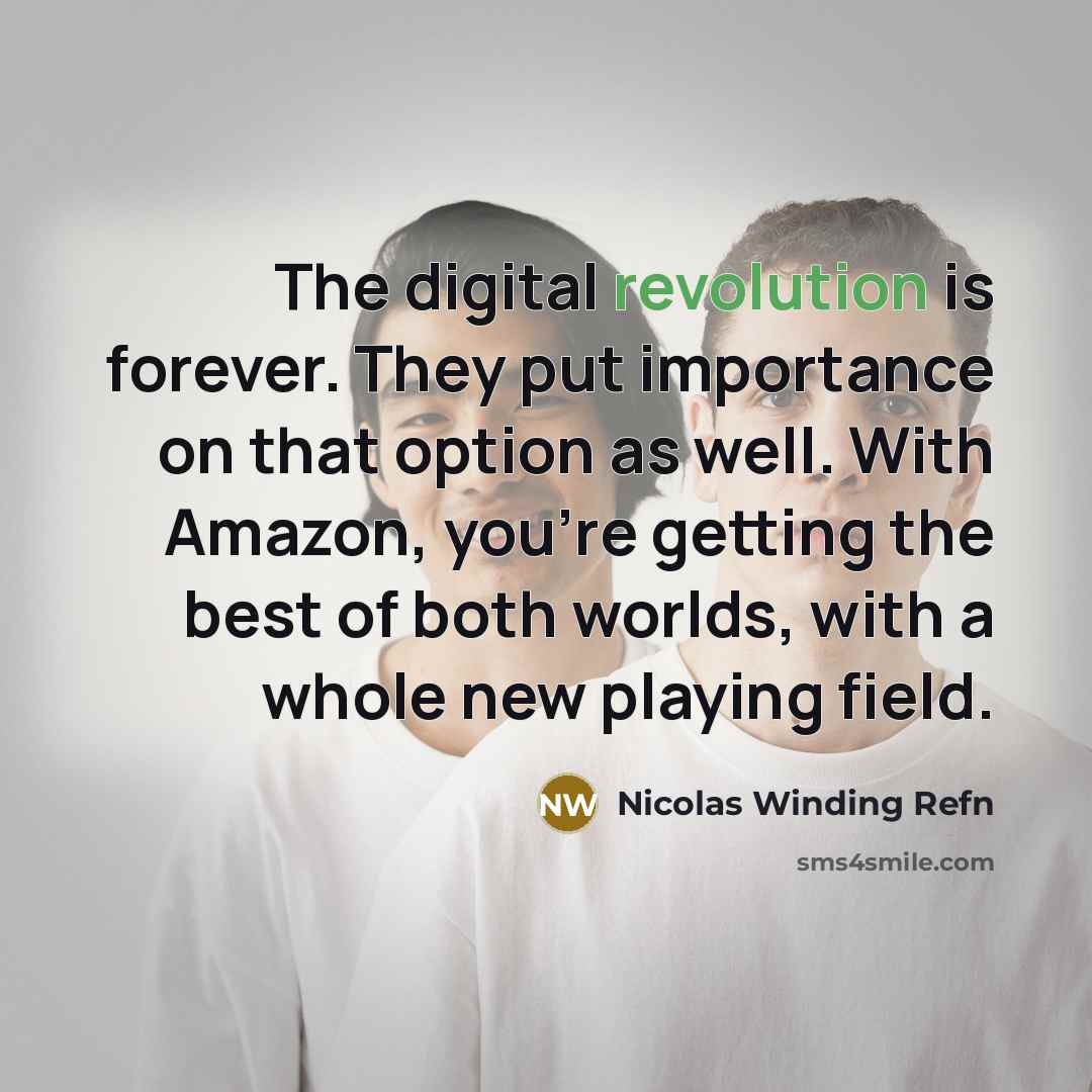 “The digital revolution is forever. They put importance on that option as well. With Amazon, you're getting the best of both worlds, with a whole new playing field.” quote by Nicolas Winding Refn