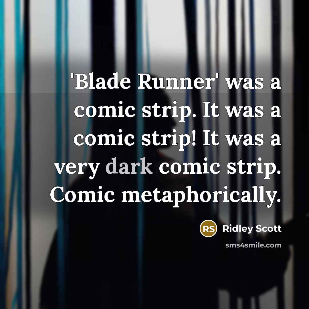 “'Blade Runner' was a comic strip. It was a comic strip! It was a very dark comic strip. Comic metaphorically.” quote by Ridley Scott