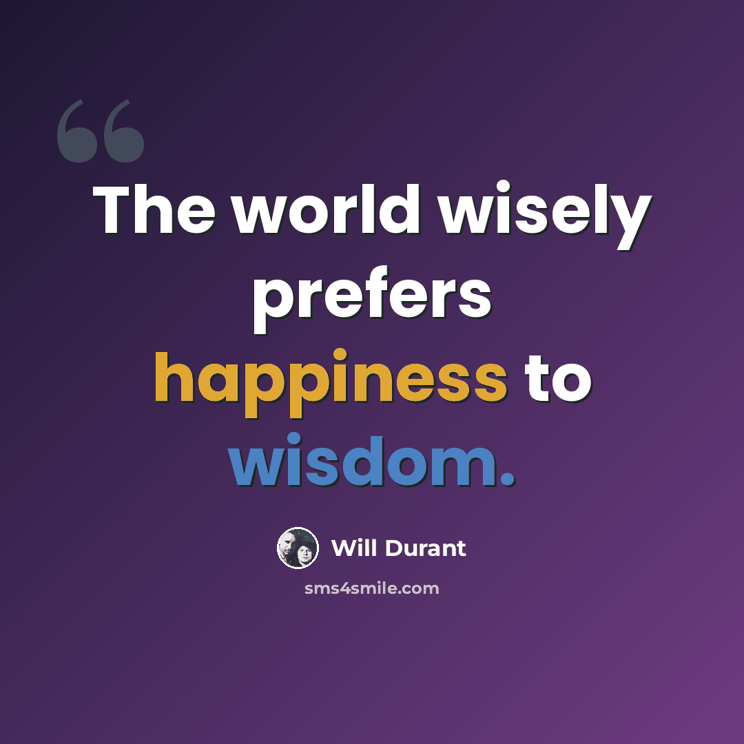 “The world wisely prefers happiness to wisdom.” quote by Will Durant