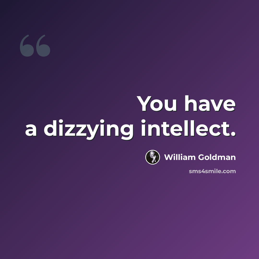 “You have a dizzying intellect.” quote by William Goldman