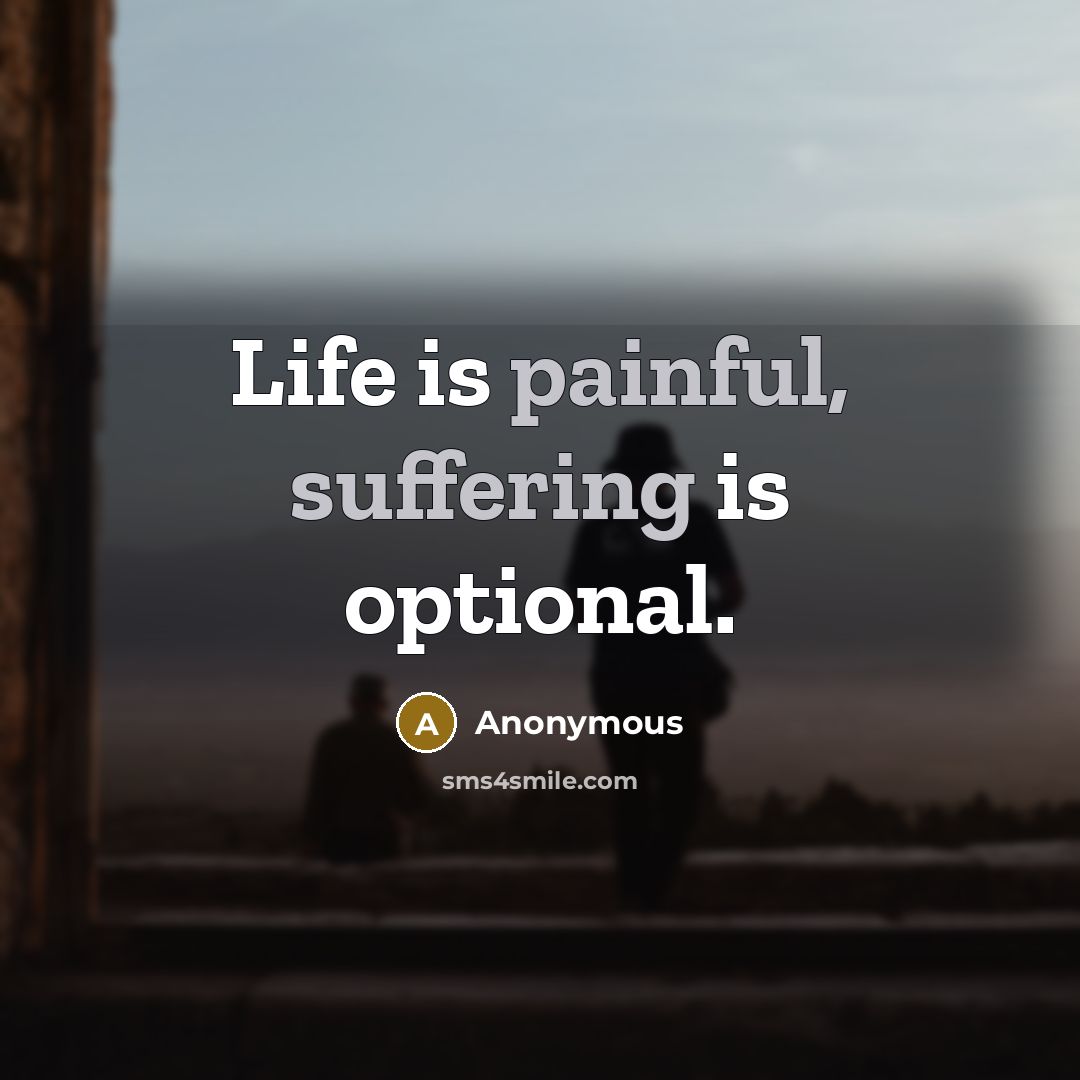 “Life is painful, suffering is optional.” quote by Anonymous