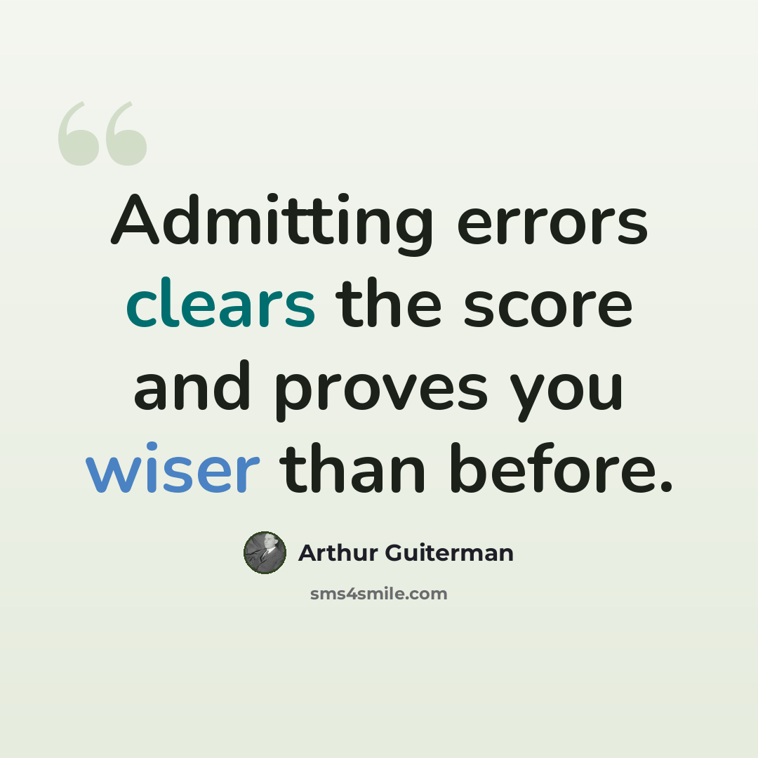 “Admitting errors clears the score and proves you wiser than before.” quote by Arthur Guiterman