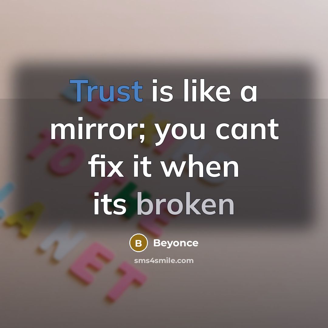 “Trust is like a mirror; you cant fix it when its broken” quote by Beyoncé