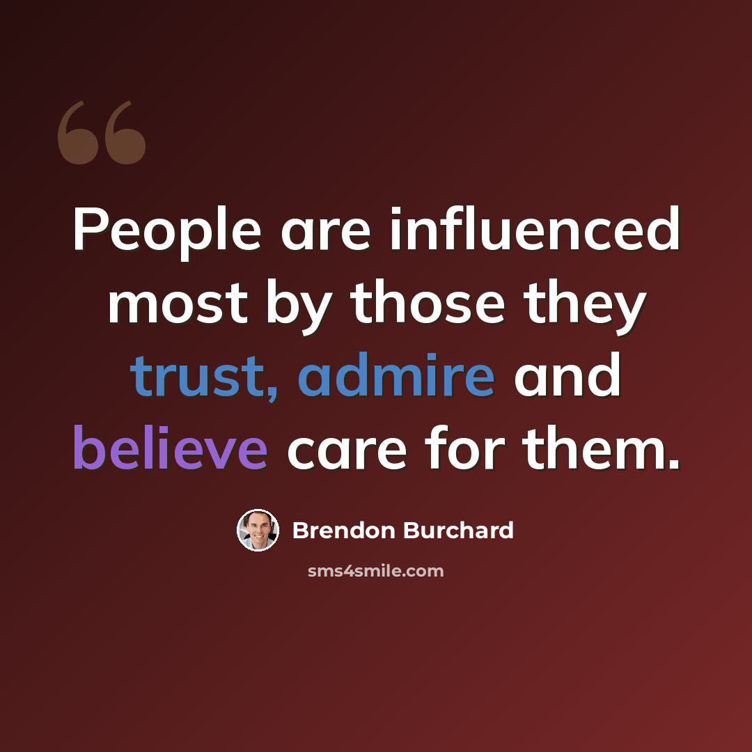 “People are influenced most by those they trust, admire and believe care for them.” quote by Brendon Burchard