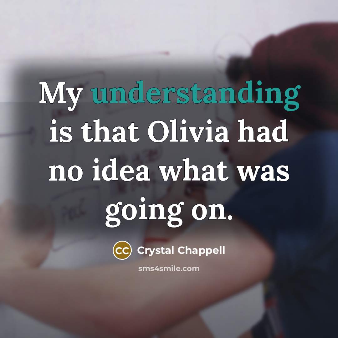 “My understanding is that Olivia had no idea what was going on.” quote by Crystal Chappell