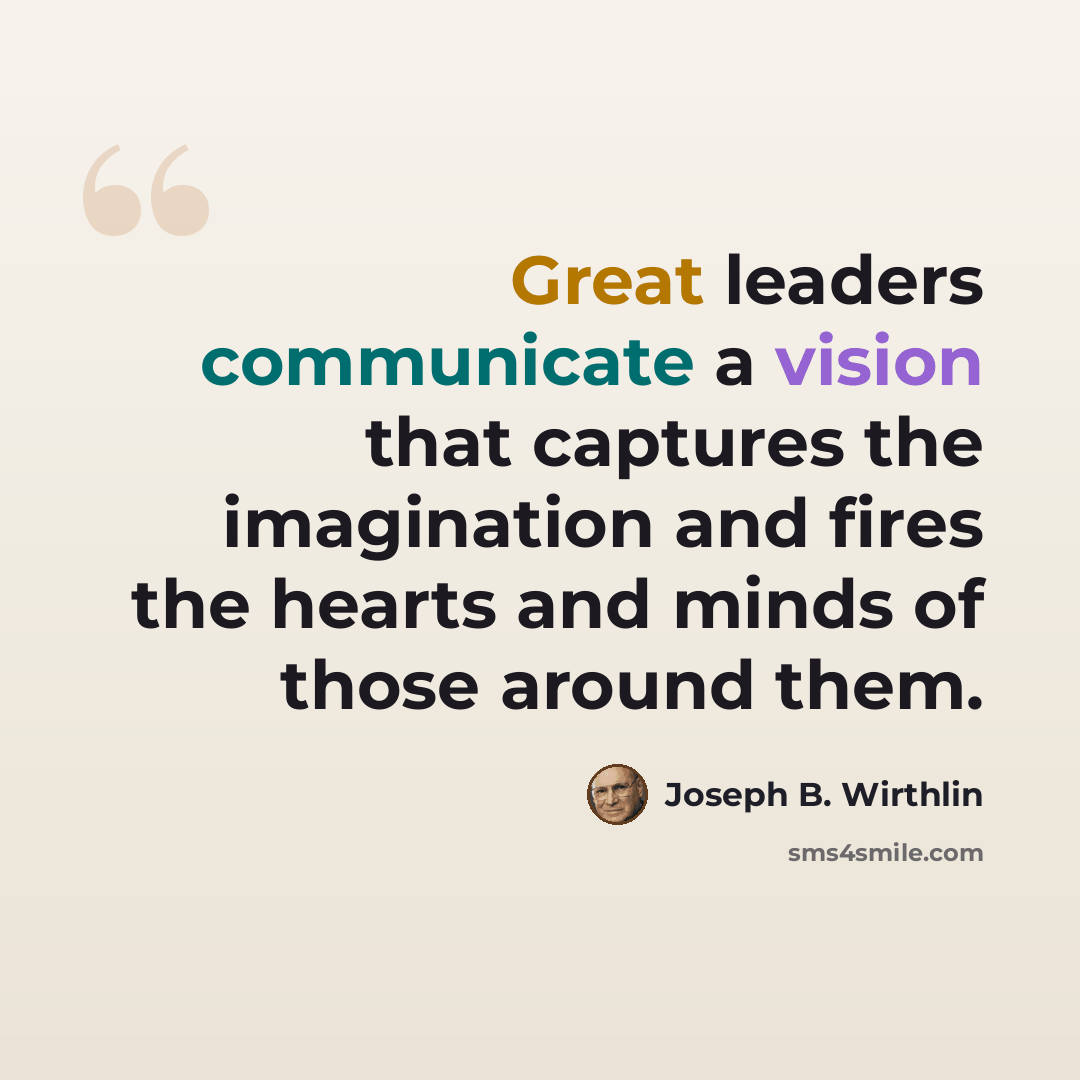 “Great leaders communicate a vision that captures the imagination and fires the hearts and minds of those around them.” quote by Joseph B. Wirthlin