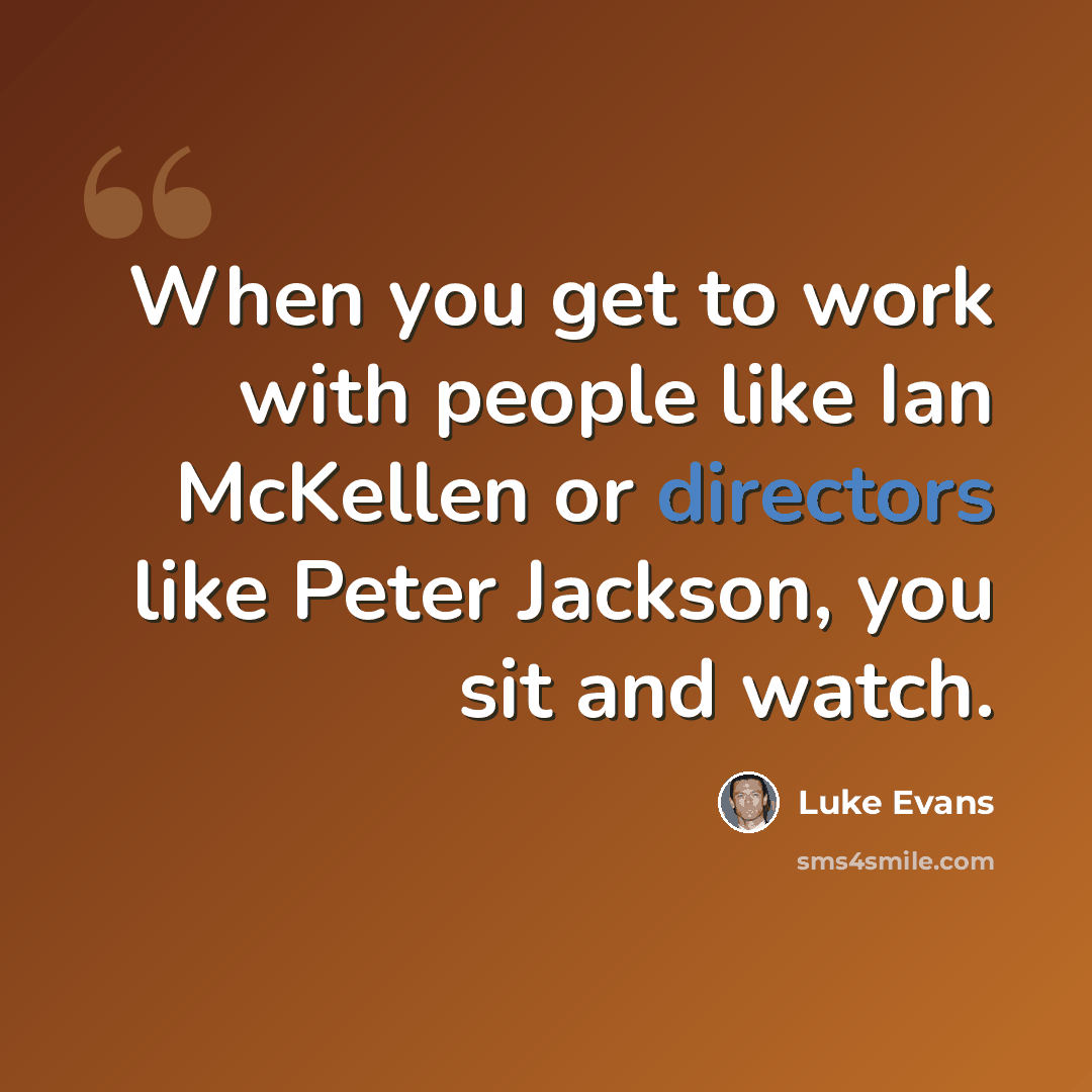 “When you get to work with people like Ian McKellen or directors like Peter Jackson, you sit and watch.” quote by Luke Evans