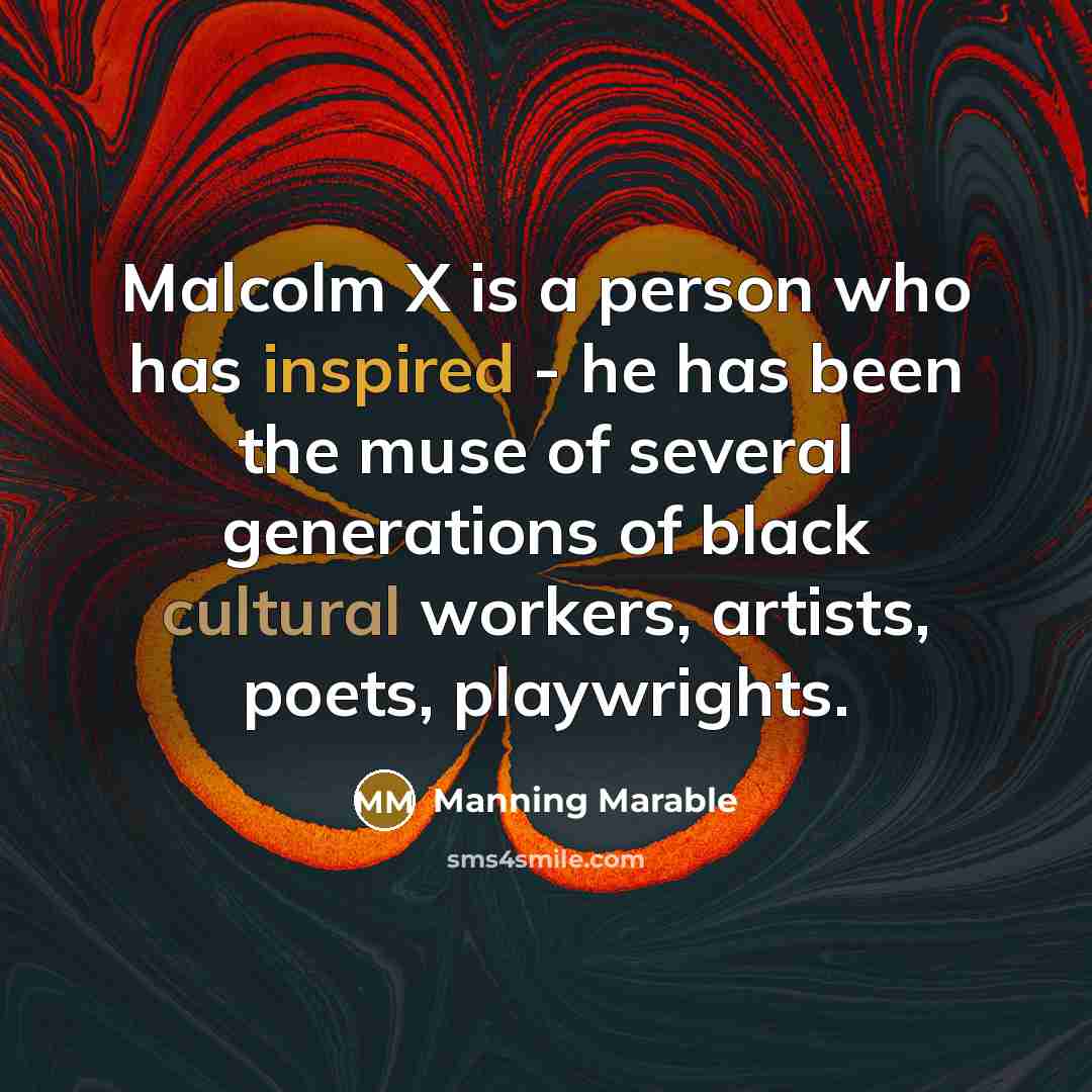 “Malcolm X is a person who has inspired - he has been the muse of several generations of black cultural workers, artists, poets, playwrights.” quote by Manning Marable