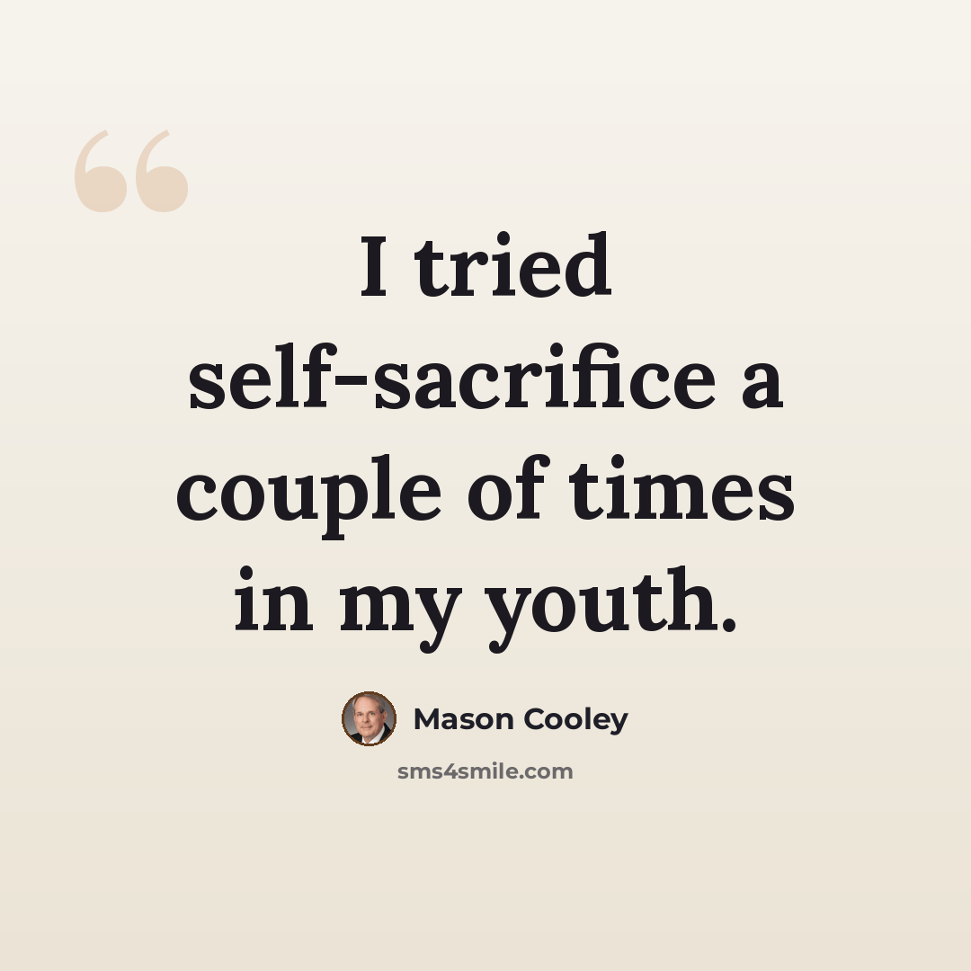 “I tried self-sacrifice a couple of times in my youth.” quote by Mason Cooley