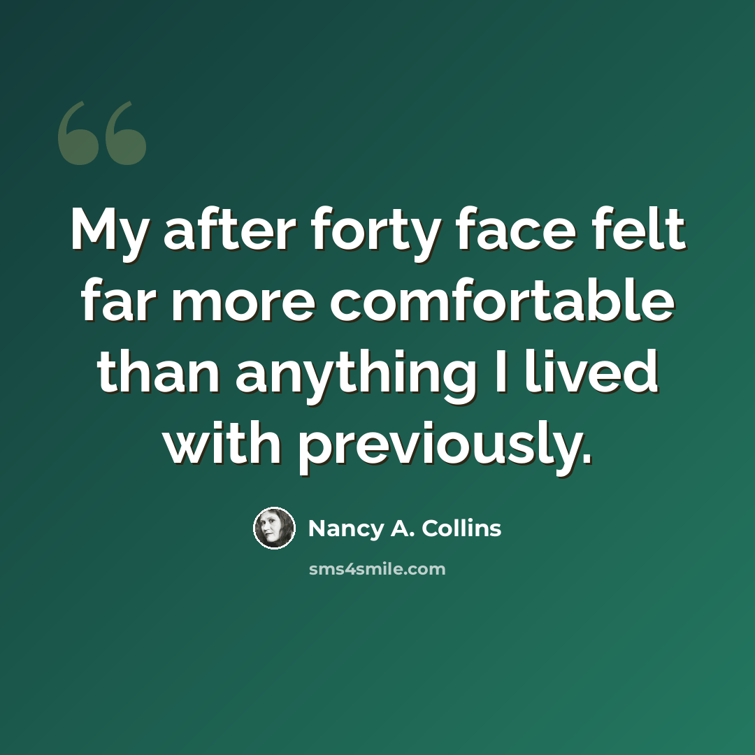 “My after forty face felt far more comfortable than anything I lived with previously.” quote by Nancy A. Collins